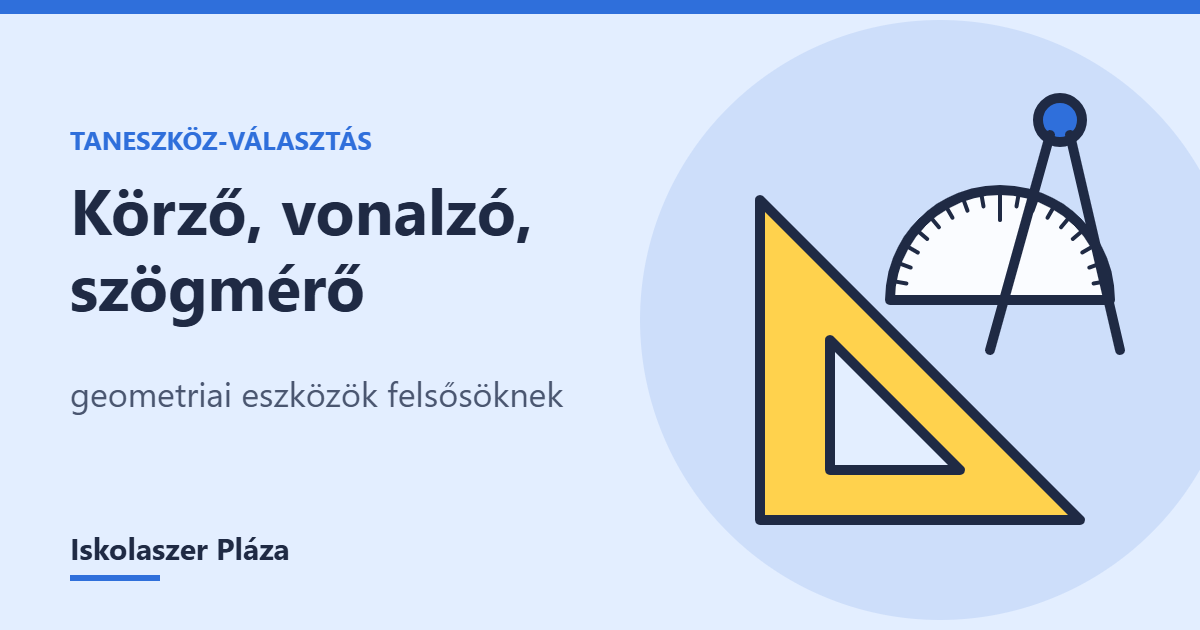 Körző, vonalzó, szögmérő: geometriai eszközök felsősöknek